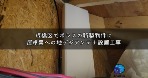 板橋区ポラス屋根裏アンテナ設置