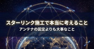 スターリンク施工で本当に考えること