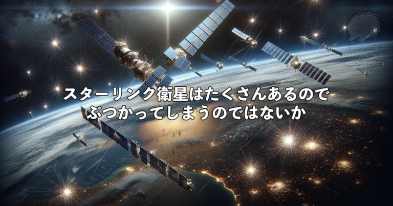 スターリンク衛星はたくさんあるのでぶつかってしまうのではないか
